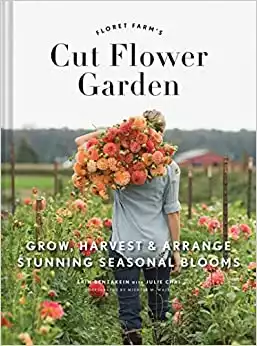 Floret Farm's Cut Flower Garden: Grow, Harvest, and Arrange Stunning Seasonal Blooms (Gardening Book for Beginners, Floral Design and Flower Arranging Book) (Floret Farms x Chronicle Books)