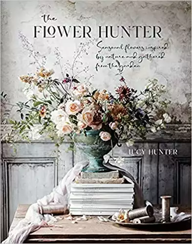 The Flower Hunter: Seasonal Flowers Inspired By Nature And Gathered From The Garden